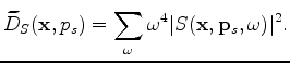 $\displaystyle \widetilde{D}_{SS}(\mathbf x, p_s) = \sum_{\omega} \omega^4 \lvert S(\mathbf x,\mathbf p_s,\omega) \rvert^4.$