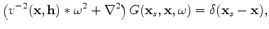 $\displaystyle \left( v^{-2}(\mathbf x, \mathbf h) * \omega^2 + \nabla^2 \right) G(\mathbf x_s, \mathbf x, \omega) = \delta(\mathbf x_s - \mathbf x),$