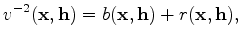 $\displaystyle v^{-2}(\mathbf x, \mathbf h) = b(\mathbf x, \mathbf h) + r(\mathbf x, \mathbf h),$