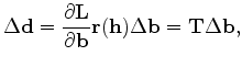 $\displaystyle \Delta \mathbf d = \frac{\partial \mathbf L}{\partial \mathbf b} \mathbf r(\mathbf h) \Delta \mathbf b = \mathbf T \Delta \mathbf b,$