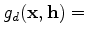 $\displaystyle g_d(\mathbf x, \mathbf h) =$