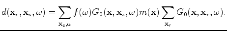 $\displaystyle d(\mathbf x_r, \mathbf x_s,\omega)=\sum\limits_{\mathbf x_s,\omeg...
...mega)m(\mathbf {x})\sum\limits_{\mathbf x_r}G_0(\mathbf x, \mathbf x_r,\omega).$