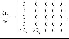 $\displaystyle \frac{\partial {\bf L}} {\partial \epsilon} = \left \vert \begin{...
...0 & 0 & 0 \\ 2\partial_x & 2\partial_y & 0 & 0 & 0 \\ \end{array} \right \vert,$