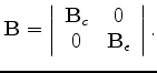 $\displaystyle {\bf B} = \left \vert \begin{array}{cc} {\bf B}_c & 0 \\ 0 & {\bf B}_{\epsilon} \\ \end{array} \right \vert.$