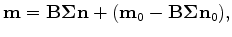 $\displaystyle {\bf m} = {\bf B} {\bf\Sigma} {\bf n} + ({\bf m}_0 - {\bf B}{\bf\Sigma} {\bf n}_0),$