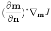 $\displaystyle (\frac{\partial {\bf m}}{\partial {\bf n}})^* \nabla_{\bf m} J$