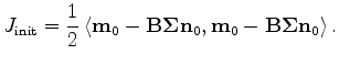 $\displaystyle J_{\rm init} = \frac{1}{2} \left\langle {\bf m}_0 - {\bf B}{\bf\Sigma} {\bf n}_0, {\bf m}_0 - {\bf B}{\bf\Sigma} {\bf n}_0 \right\rangle.$