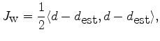 $\displaystyle J_{\mbox w} = \frac{1}{2} \langle d - d_{\mbox {est}}, d - d_{\mbox {est}} \rangle,$