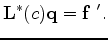 $\displaystyle {\bf L^*}(c) {\bf q} = {\bf f~'}.$