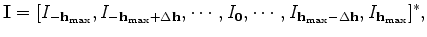 $\displaystyle {\bf I} = [I_{-{\bf h_{\rm max}}},I_{-{\bf h_{\rm max}}+\Delta {\...
...ts,I_{\bf0},\cdots,I_{{\bf h_{\rm max}}-\Delta {\bf h}},I_{\bf h_{\rm max}}]^*,$