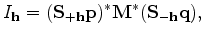 $\displaystyle I_{\bf h} = ({\bf S}_{+{\bf h}} {\bf p})^* {\bf M}^* ({\bf S}_{-{\bf h}} {\bf q}),$