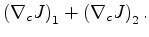 $\displaystyle \left(\nabla_c J\right)_1 + \left(\nabla_c J\right)_2.$