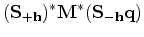 $\displaystyle ({\bf S}_{+{\bf h}})^* {\bf M}^*({\bf S}_{-{\bf h}} {\bf q})$