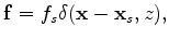 $\displaystyle {\bf f} = f_s \delta({\bf x}-{\bf x}_s, z),$