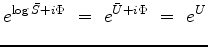 $\displaystyle e^{\log \bar{S}+i\Phi} \ =\ e^{\bar U+i\Phi} \ =\ e^U$