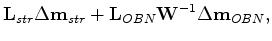 $\displaystyle {\mathbf L_{str}} \Delta {\mathbf m_{str}} + {\mathbf L_{OBN}} {\mathbf W^{-1}} \Delta {\mathbf m_{OBN}},$