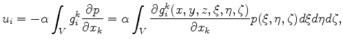 $\displaystyle u_i=-\alpha \int_V g^k_i \frac{\partial p}{\partial x_k}=\alpha \...
... g^k_i(x,y,z,\xi,\eta,\zeta)}{\partial x_k}p(\xi,\eta,\zeta) d\xi d\eta d\zeta,$