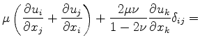 $\displaystyle \mu\left(\frac{\partial u_i}{\partial x_j}+ \frac{\partial u_j}{\...
...i}\right)+\frac{2 \mu \nu}{1-2\nu}\frac{\partial u_k}{\partial x_k}\delta_{ij}=$