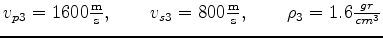 $ v_{p3} = 1600 \frac{\text m}{\text s}, \quad \quad v_{s3} = 800 \frac{\text m}{\text s}, \quad \quad \rho_3 = 1.6 \frac{gr}{cm^3}$