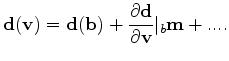 $\displaystyle \mathbf d(\mathbf v) = \mathbf d(\mathbf b) + \frac{\partial \mathbf d}{\partial \mathbf v}\vert_{b} \mathbf m + ... .$