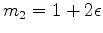 $ {m_2={1+2\epsilon}}$