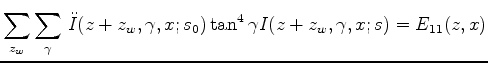 $\displaystyle \sum_{z_w} \sum_{\gamma} \, \ddot{I}(z+z_w,\gamma,x;s_0) \tan^4{\gamma} I(z+z_w,\gamma,x;s) = E_{11}(z,x)$