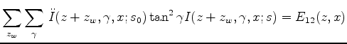 $\displaystyle \sum_{z_w} \sum_{\gamma} \, \ddot{I}(z+z_w,\gamma,x;s_0) \tan^2{\gamma} I(z+z_w,\gamma,x;s) = E_{12}(z,x)$