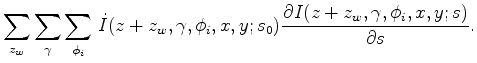 $\displaystyle \sum_{z_w} \sum_{\gamma} \sum_{\phi_i}\, \dot{I}(z+z_w,\gamma,\phi_i,x,y;s_0) \frac{\partial{I(z+z_w,\gamma,\phi_i,x,y;s)}}{\partial{s}}.$