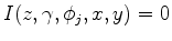 $ I(z,\gamma,\phi_j,x,y) = 0$