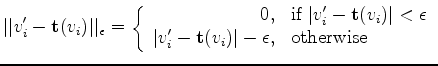 $\displaystyle \vert\vert v'_i-\mathbf{t}(v_i)\vert\vert _{\epsilon} = \left\{ \...
...t v'_i-\mathbf{t}(v_i)\vert - \epsilon , & \mbox{otherwise} \end{array} \right.$