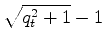 $\displaystyle \sqrt{q_t^2 + 1}-1$