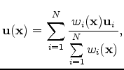 $\displaystyle \mathbf{u}(\mathbf{x}) = \sum\limits_{i=1}^N \frac{w_i(\mathbf{x})\mathbf{u}_i}{\sum\limits_{i=1}^N w_i(\mathbf{x})} ,$