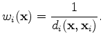 $\displaystyle w_i(\mathbf{x}) = \frac{1}{d_i(\mathbf{x},\mathbf{x}_i)} .$