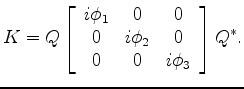 $\displaystyle K=Q\left[ \begin{array}{ccc} i\phi_1 & 0 & 0 \\ 0 & i\phi_2 & 0 \\ 0 & 0 & i\phi_3 \end{array} \right]Q^{\ast}.$