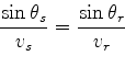 $\displaystyle \frac{\sin \theta_s}{v_s} = \frac{\sin \theta_r}{v_r}$