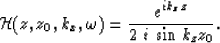 \begin{displaymath}
{\cal H}(z,z_0,k_x,\omega)={e^{i k_z z} \over 2 \; i \; \sin{k_z z_0}} .\end{displaymath}