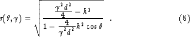 \begin{displaymath}
r(\theta , \gamma)=
\sqrt{ {{\displaystyle \gamma^2 \display...
...e \gamma^2 \displaystyle d^2}
h^2 \cos \theta}} \ \ .
\eqno (5)\end{displaymath}