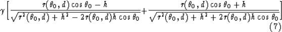 \begin{displaymath}
\gamma \biggl[{r(\theta_0,d) \cos \theta_0 -h \over \sqrt
{r...
 ...ta_0, d)+h^2+2r(\theta_0, d)h \cos \theta_0}}
\biggr]
\eqno (7)\end{displaymath}