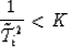 \begin{displaymath}
{1 \over \tilde{{\cal T}}^2_i} < K\end{displaymath}