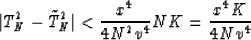 \begin{displaymath}
\vert T^2_N -\tilde{T}^2_N \vert < {x^4 \over 4N^2v^4} NK={x^4 K \over 4Nv^4}\end{displaymath}