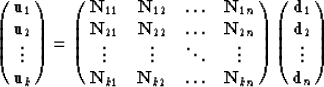 \begin{displaymath}
\pmatrix{
\bold u_1 \cr \bold u_2 \cr \vdots \cr \bold u_k \...
...pmatrix{
\bold d_1 \cr \bold d_2 \cr \vdots \cr \bold d_n \cr} \end{displaymath}