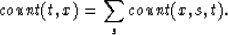 \begin{displaymath}
count(t,x)=\sum_s count(x,s,t).\end{displaymath}