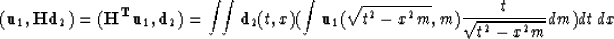 \begin{displaymath}
(\bold u_1,\bold H \bold d_2)=(\bold H^{\bold T}\bold u_1,\b...
...bold u_1(\sqrt{t^2-x^2m},m){t \over
\sqrt{t^2-x^2m}}dm)dt\, dx\end{displaymath}