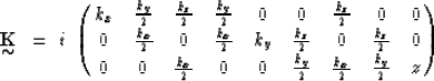 \begin{displaymath}
\displaystyle \mathop{\mbox{${\bf K}$}}_{\mbox{$\sim$}} ~ = ...
 ... 0 & 0& {k_y \over 2} & {k_x \over 2} &
 {k_y \over 2} & z \cr}\end{displaymath}
