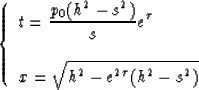 \begin{displaymath}
\left \{ \begin{array}
{l}
\displaystyle{t= { {p_0(h^2-s^2) ...
...ystyle{x={\sqrt{h^2-e^{2\tau}(h^2-s^2)}}}\\ \end{array} \right.\end{displaymath}