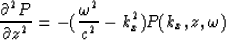 \begin{displaymath}
{\partial^2 P \over \partial z^2} = -({\omega^2 \over c^2}-k_x^2)P(k_x,z,\omega)\end{displaymath}