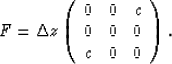\begin{displaymath}
F =\Delta z
\left(
\begin{array}
{ccc}
0&0&c\\ 0&0&0\\ c&0&0\end{array}\right).\end{displaymath}