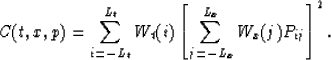 \begin{displaymath}
C(t,x,p) = \sum^{L_t}_{i=-L_t}W_t(i)\left[\sum^{L_x}_{j=-L_x}W_x(j)P_{ij}
\right]^2.\end{displaymath}