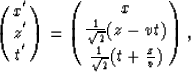 \begin{displaymath}
\pmatrix{x^{'} \cr
 z^{'} \cr
 t^{'} \cr }
= 
\pmatrix{ x \c...
 ... \sqrt{2}} (z-vt) \cr
 {1 \over \sqrt{2}} (t+{z\over v}) \cr },\end{displaymath}