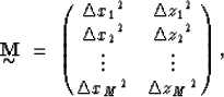 \begin{displaymath}
\displaystyle \mathop{\mbox{\bf M}}_{\mbox{$\sim$}}\ =\ \pma...
...}^2 \cr
\vdots & \vdots \cr
{\Delta x_M}^2 & {\Delta z_M}^2},\end{displaymath}
